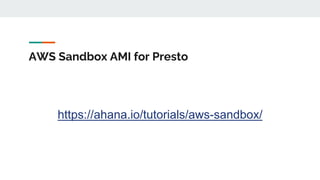 AWS Sandbox AMI for Presto
https://ahana.io/tutorials/aws-sandbox/
 