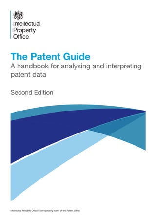 Intellectual Property Office is an operating name of the Patent Office
The Patent Guide
A handbook for analysing and interpreting
patent data
Second Edition
 