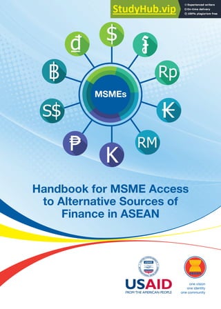 Handbook for MSME Access to Alternative Sources of Finance in ASEAN A
Handbook for MSME Access
to Alternative Sources of
Finance in ASEAN
Rp
K
RM
₭
đ
MSMEs
 