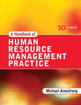 Michael Armstrong
th edition
10
HUMAN
RESOURCE
MANAGEMENT
PRACTICE
A Handbook of
 