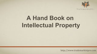 A Hand Book on
Intellectual Property
http://www.trademarkistpro.com
 