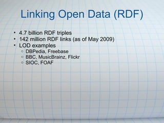 Linking Open Data (RDF)
• 4.7 billion RDF triples
• 142 million RDF links (as of May 2009)
• LOD examples
o DBPedia, Freeb...