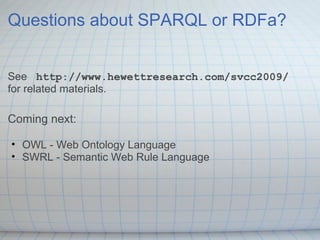 Questions about SPARQL or RDFa?
See http://www.hewettresearch.com/svcc2009/
for related materials.
Coming next:
• OWL - We...