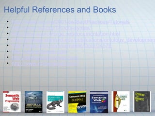 Helpful References and Books
• http://www.w3.org/2001/sw/BestPractices/Tutorials
• http://www.w3.org/TR/rdfa-syntax/
• htt...