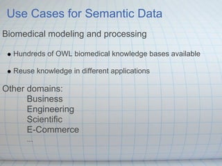 Use Cases for Semantic Data
Biomedical modeling and processing

  Hundreds of OWL biomedical knowledge bases available

  ...