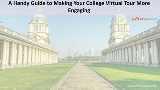 A Handy Guide to Making Your College Virtual Tour More
Engaging
www.massinteract.com
 