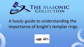 A handy guide to understanding the
importance of knight's templar rings
 