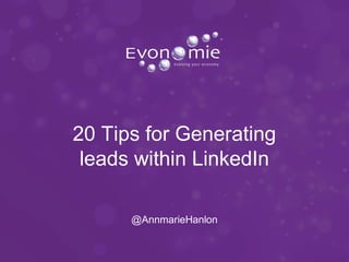 leads within LinkedIn
@AnnmarieHanlon
20 Tips for Generating
 