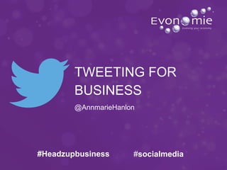 BUSINESS
@AnnmarieHanlon
TWEETING FOR
#socialmedia#Headzupbusiness
 