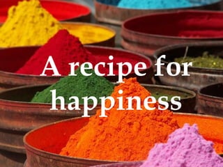 A recipe for
happiness
 