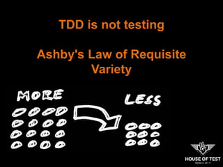TDD is not testing
Ashby's Law of Requisite
Variety
 