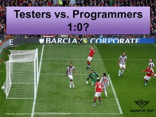 Integration
Testers vs. Programmers
1:0?
image credit: https://www.flickr.com/photos/gordon2208/5093639901/in/photostream/
 