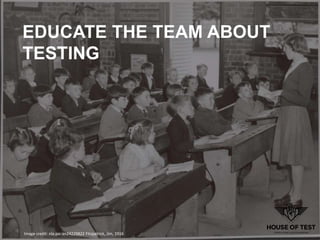 Image credit: nla.pic-an24229822 Fitzpatrick, Jim, 1916
EDUCATE THE TEAM ABOUT
TESTING
 