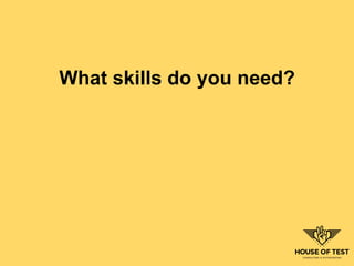 What skills do you need?
 