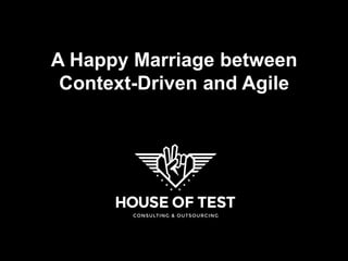 A Happy Marriage between
Context-Driven and Agile
 