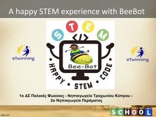 A happy STEM experience with BeeBot
1ο ΔΣ Παλαιάς Φώκαιας - Νηπιαγωγείο Τραχωνίου Κύπρου -
2ο Νηπιαγωγείο Περάματος
 
