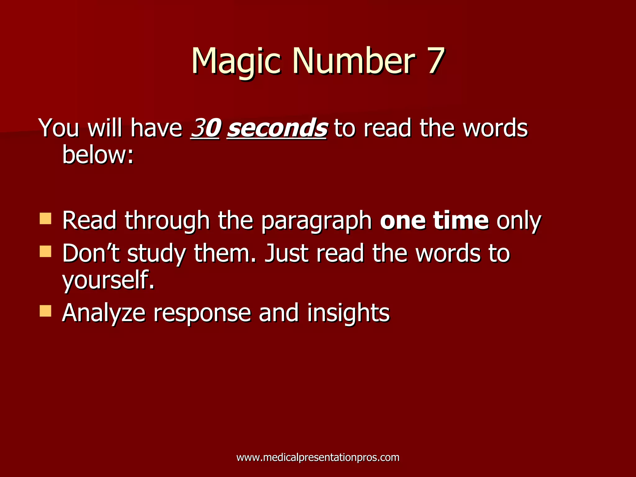 Magic Number 7 You will have  3 0   seconds  to read the words below: Read through the paragraph  one time  only Don’t study them. Just read the words to yourself. Analyze response and insights  