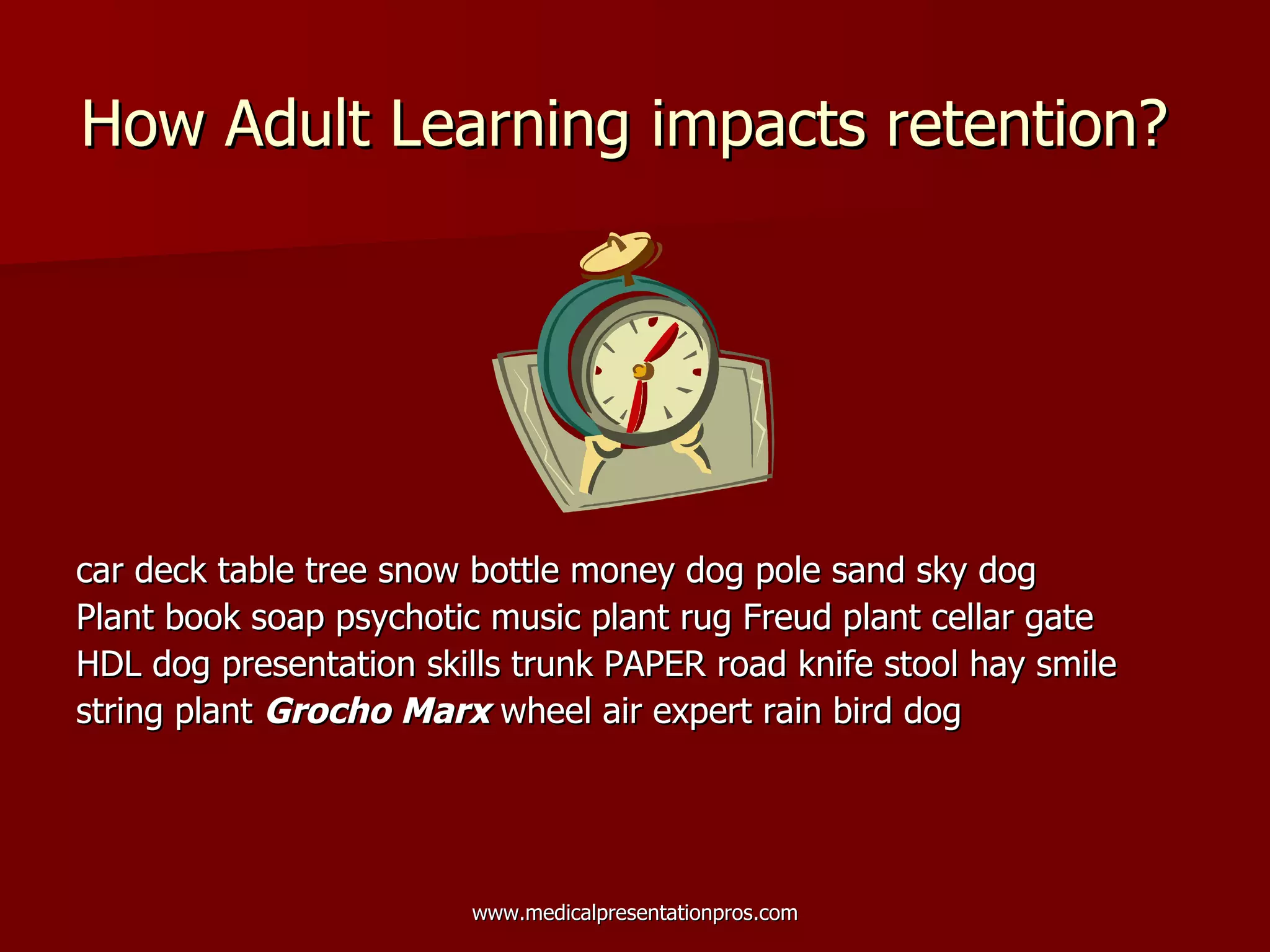 How Adult Learning impacts retention?   car deck table tree snow bottle money dog pole sand sky dog Plant book soap psychotic music plant rug Freud plant cellar gate  HDL dog presentation skills trunk PAPER road knife stool hay smile string plant  Grocho Marx  wheel air expert rain bird dog 