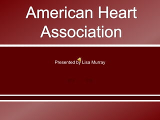 Please Donate to the American Heart Association Presented by Lisa Murray 