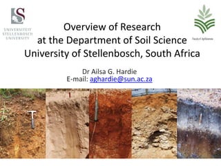 Overview of Research
at the Department of Soil Science
University of Stellenbosch, South Africa
Dr Ailsa G. Hardie
E-mail: aghardie@sun.ac.za
 