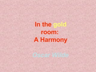 In the  gold  room:  A Harmony Oscar Wilde   