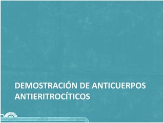 DEMOSTRACIÓN DE ANTICUERPOS
ANTIERITROCÍTICOS
 