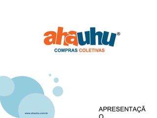 www.ahauhu.com.br APRESENTAÇÃO 