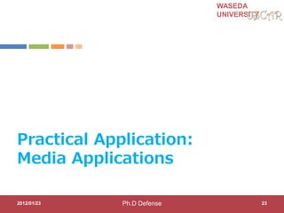 WASEDA
UNIVERSITY
Practical Application:
Media Applications
2012/01/23 23Ph.D Defense
 