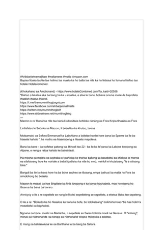 #Ahbbarjietnamaljltaw #maltanews #malta Amazon.com
Bapisa libaka tsohle tse holimo tsa maeto ka ho batla tse ntle ka ho fetisisa ho fumana litefiso tsa
hotele Hotelscomoned.
(Khokahano ea Amotionand) - https://www.hotelsCombined.com/?a_kaid=20558
"Kahoo o lakatsa eka ba bang ba ka u etsetsa, e etse le bona, hobane ona ke molao le baprofeta
#catlish #catus #kareli.
https://t.me/themummithogbogotcom
https://www.facebook.com/ahbarjietmalmalta
https://twitter.com/mummithogbd1
https://www.slidesshare.net/mumithogblog
---
Macron o re 'litaba tse ntle tsa bana li utloisitsoe bohloko naheng ea Fora Knipa tlhaselo ea Fora
Lintlafatso le Seboka sa Macron, li belaelloa ka khutso, boima
Motsamaisi oa Sefora Emmanuel ka Labohlano a boletse hantle hore bana ba Spame ba ile ba
hlasela haholo ", ha motho ea hlasetsoeng a hlasela mapolesa.
Bana ba bane - ba tsofetse pakeng tsa likhoeli tse 22 - ba ile ba ts'oaroa ka Labone toropong ea
Alpone, e neng e ratoa haholo ke bahahlauli.
Ha mecha ea mecha ea sechaba e koaheloa ke thoriso bakeng sa basebetsi ba pholoso le monna
ea silafatseng hore ke mohale a batla lipatlisiso ka ntle ho moo, mehloli e khutsitseng "le e sitisang
toka."
Bangoli ba ile ba hana hore ha ba bone sepheo se tšosang, empa bathusi ba matla ho Fora ba
simolohong ho belaela.
Macron le mosali oa hae Brigittete ba fihla toropong e ka boroa-bochabela, moo ho ntseng ho
tšoaroa ha bana ba bararo.
Annicycy o ile a re sepetlele se nang le likotsi sepetleleng se sepetlele, a eketsa litaba tse sepeleng.
O ile a re: "Boiketlo ba ho hlaseloa ke bana ke bofe, bo totobatsang" boikhohomoso "ba hae holim'a
mosebetsi oa bapholosi.
Ngoana oa bone, moahi oa Madache, o sepetlele sa Swiss holim'a moeli oa Geneva. O "kotsing",
moruti oa Netherlands 'oa toropo ea Netherland Wopke Hoekstra a boletse.
E mong oa bahlaseluoa ke oa Borithane le ba bang ba Sefora.
 