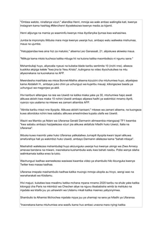 "Ombea watoto, ninafanya vizuri," aliandika Henri, mmoja wa wale ambao waliingilia kati, kwenye
Instagram kama hashtag #Mercihenri iliyoelekezwa kwenye media za kijamii.
Henri alijiunga na mamia ya waaminifu kwenye misa iliyofanyika Ijumaa kwa wahasiriwa.
Jumba la impromptu liliibuka mara moja kwenye uwanja huo, ambapo watu waliweka mishumaa,
maua na ujumbe.
"Hatujajiandaa kwa aina hizi za matukio," alisema Leo Ganassali, 21, alipokuwa akiweka maua.
"Nilikuja kama mtoto kucheza katika mbuga hii na kuiona katika maombolezo ni ngumu sana."
Mshambuliaji huyo, aliyevalia nyeusi na kubeba blade karibu sentimita 10 (inchi nne), aliweza
kusikika akipiga kelele "kwa jina la Yesu Kristo", kulingana na video iliyochukuliwa na mtu
aliyeonekana na kuonekana na AFP.
Mwendesha mashtaka wa mkoa Bonnet-Mathis alisema kizuizini cha mtuhumiwa huyo, aliyetajwa
kama Abdalsih H., ambaye yuko chini ya uchunguzi wa kujaribu mauaji, kiliongezwa baada ya
uchunguzi wa magonjwa ya akili.
Hivi karibuni alitengwa na raia wa Uswidi na katika miaka yake ya 30, mtuhumiwa hapo awali
alikuwa akiishi kwa miaka 10 nchini Uswidi ambapo alipewa hadhi ya wakimbizi mnamo Aprili,
vyanzo vya usalama na mkewe wa zamani aliiambia AFP.
"Aliniita karibu miezi nne iliyopita. Alikuwa akiishi kanisani," mkewe wa zamani alisema, na kuongeza
kuwa aliondoka nchini kwa sababu alikuwa ameshindwa kupata utaifa wa Uswidi.
Waziri wa Mambo ya Ndani wa Ufaransa Gerald Darmanin alimwambia mtangazaji TF1 kwamba
"kwa sababu ambazo hazijaelezea vizuri pia alikuwa akitafuta hifadhi huko Uswizi, Italia na
Ufaransa".
Iliibuka kuwa maombi yake huko Ufaransa yalikataliwa Jumapili iliyopita kwani tayari alikuwa
amefurahiya hali ya wakimbizi huko Uswidi, ambayo Darmanin alielezea kama "bahati mbaya".
Mashahidi walielezea mshambuliaji huyo akizunguka uwanja huo kwenye ukingo wa Ziwa Annecy
amevaa bandana na miwani, inaonekana kushambulia watu kwa bahati nasibu. Polisi wenye silaha
walimkamata katika eneo la tukio.
Wachunguzi kadhaa wameelezea wasiwasi kwamba video ya shambulio hilo ilizunguka kwenye
Twitter kwa masaa kadhaa.
Ufaransa imepata mashambulio kadhaa katika muongo mmoja uliopita au hivyo, wengi wao na
wanaharakati wa Kiisilamu.
Hivi majuzi, kukatwa kwa mwalimu katika mchana mpana mnamo 2020 karibu na shule yake katika
kitongoji cha Paris na mkimbizi wa Chechen aliye na nguvu ilisababisha wimbi la mshtuko na
mjadala wa kitaifa juu ya ushawishi wa Uislamu mkali katika maeneo yaliyonyimwa.
Shambulio la Alhamisi lilichochea mjadala mpya juu ya uhamiaji na sera ya hifadhi ya Ufaransa.
"Inaonekana kama mtuhumiwa ana wasifu kama huo ambao unaona mara nyingi katika
 