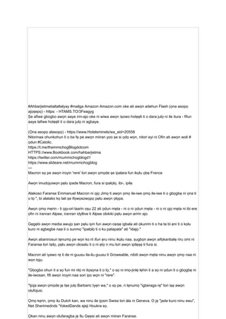 #Ahbarjietmatialtaltalyay #mailga Amazon Amazon.com oke ati awọn adehun Flash (ọna asopọ
ajọṣepọ) - https: - HTAMS.TO/3Feagyg
Ṣe afiwe gbogbo awọn aaye irin-ajo oke ni wiwa awọn iṣowo hotẹẹli ti o dara julọ ni ile itura - fifun
aaye lafiwe hotẹẹli ti o dara julọ ni agbaye.
(Ọna asopọ alasopọ) - https://www.Hotelsminels/wa_aid=20558
Nitorinaa ohunkohun ti o ba fẹ pe awọn miiran yoo ṣe si ọdọ wọn, nitori eyi ni Ofin ati awọn woli #
ọdun #Catolic.
https://t.me/themmichogBlogdotcom
HTTPS://www.Bookbook.com/hahbarjietma
https://twitter.com/mummichogblogd1
https://www.slideare.net/mummichogblog
---
Macron sọ pe awọn iroyin 'rere' lori awọn ọmọde ṣe ipalara fun ikọlu ọbẹ France
Awọn imudojuiwọn pẹlu ipade Macron, fura si ipalọlọ, ibi-, ipilẹ
Alakoso Faranse Emmanuel Macron ni ọjọ Jimọ ti awọn ọmọ ile-iwe ọmọ ile-iwe ti o gbọgbẹ ni ọna ti
o tọ ", bi alatako kọ lati ṣe ifọwọsowọpọ pẹlu awọn ọlọpa.
Awọn ọmọ mẹrin - ti ọjọ-ori laarin oṣu 22 ati ọdun mẹta - ni o ni ọdun mẹta - ni o ni ọjọ mẹta ni ibi ere
ọfin ni iranran Alpee, iranran idyllive ti Alpee olokiki pẹlu awọn aririn ajo.
Gẹgẹbi awọn media awujọ ṣan pẹlu iyin fun awọn oṣiṣẹ igbala ati ọkunrin ti o ha ta bi ẹni ti o kọlu
kuro ni agbegbe naa ti o sunmọ "ipalọlọ ti o ku patapata" ati "idajọ."
Awọn abanirosun tẹnumọ pe wọn ko rii ifun ẹru ninu ikọlu naa, ṣugbọn awọn aifọkanbalẹ riru omi ni
Faranse lori Iṣilọ, pẹlu awọn oloselu ti o ni ẹtọ n mu lori awọn ipilẹṣẹ ti fura si.
Macron ati iyawo rẹ ti de ni guusu ila-ilu guusu ti Groweable, nibiti awọn mẹta ninu awọn ọmọ naa ni
wọn tọju.
"Gbogbo ohun ti a sọ fun mi nlọ ni itọsọna ti o tọ," o sọ ni imọ-jinlẹ lẹhin ti a sọ ni ọdun ti o gbọgbẹ ni
ile-iwosan, fifi awọn iroyin naa sori ipo wọn ni "rere".
"Ijoja awọn ọmọde jẹ Iṣe julọ Barbaric Iyẹn wa," o sọ pe, n tẹnumọ "igberaga rẹ" lori iṣẹ awọn
olufojusi.
Ọmọ kẹrin, ọmọ ilu Dutch kan, wa ninu ile ijọsin Swiss lori àla ni Geneva. O jẹ "jade kuro ninu ewu",
Net Sherimednds 'YokedDands ajeji Houkra sọ.
Ọkan ninu awọn olufaragba jẹ Ilu Gẹẹsi ati awọn miiran Faranse.
 