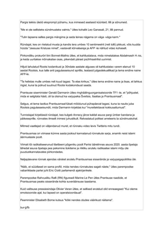 Pargis tekkis üleöö eksprompt pühamu, kus inimesed asetasid küünlaid, lilli ja sõnumeid.
"Me ei ole sellisteks sündmusteks valmis," ütles kohalik Leo Ganasali, 21, lilli pannud.
"Tulin lapsena selles pargis mängima ja seda leinas nägema on väga -väga karm."
Ründajat, kes on riietatud musta ja kandis tera umbes 10 sentimeetrit (neli tolli) pikkust, võis kuulda
hüüda "Jeesuse Kristuse nimel", vastavalt kõrvalseisja ja AFP -le nähtud video kohaselt.
Piirkondliku prokuröri liini Bonnet-Mathis ütles, et kahtlustatava, mida nimetatakse Abdalmasih H.-ks,
ja keda uuritakse mõrvakatse osas, pikendati pärast psühhiaatrilist uurimist.
Hiljuti lahutatud Rootsi kodanikust ja 30ndate aastate alguses oli kahtlustatav varem elanud 10
aastat Rootsis, kus talle anti pagulasseisund aprillis, teatasid julgeolekuallikad ja tema endine naine
AFP-le.
"Ta helistas mulle umbes neli kuud tagasi. Ta elas kirikus," ütles tema endine naine ja lisas, et lahkus
riigist, kuna ta polnud suutnud Rootsi kodakondsust saada.
Prantsuse siseminister Gerald Darmanin ütles ringhäälinguorganisatsioonile TF1 -le, et "põhjustel,
mida ei selgitata hästi, oli ta otsinud ka varjupaika Šveitsis, Itaalias ja Prantsusmaal".
Selgus, et tema taotlus Prantsusmaal lükati möödunud pühapäeval tagasi, kuna ta nautis juba
Rootsis pagulasseisundit, mida Darmanin kirjeldas kui "murettekitavat kokkusattumust".
Tunnistajad kirjeldasid ründajat, kes kulgeb Annecy järve kaldal asuva pargi ümber bandana ja
päikeseprille, rünnates ilmselt inimesi juhuslikult. Relvastatud politsei arreteeris ta sündmuskohal.
Mitmed vaatlejad on väljendanud muret, et rünnaku video levis Twitteris mitu tundi.
Prantsusmaa on viimase kümne aasta jooksul kannatanud rünnakute sarja, enamik neist islami
äärmuslaste poolt.
Viimati tõi radikaliseerunud tšetšeeni põgeniku poolt Pariisi äärelinnas asuva 2020. aasta õpetaja
lähedal asuva õpetaja pea peksmine šokilaine ja riikliku arutelu radikaalse islami mõju üle
puudustkannatavates piirkondades.
Neljapäevane rünnak ajendas värsket arutelu Prantsusmaa sisserände ja varjupaigapoliitika üle.
"Näib, et süüdlasel on sama profiil, mida nendes rünnakutes sageli näete," ütles parempoolse
vabariiklaste partei juht Eric Ciotti parlamendi ajakirjanikele.
Parempoolse Rahvusliku Ralli (RN) figureadi Marine Le Pen ütles Prantsuse raadiole, et
Prantsusmaa peaks sisserände kohta suveräänsuse taastama.
Kuid valitsuse pressiesindaja Olivier Veran ütles, et sellised arutelud olid enneaegsed "Kui oleme
emotsioonide ajal, kui lapsed on operatsioonilaual".
Peaminister Elisabeth Borne kutsus "kõiki nendes oludes väärikust näitama".
bur-jj/fb
 