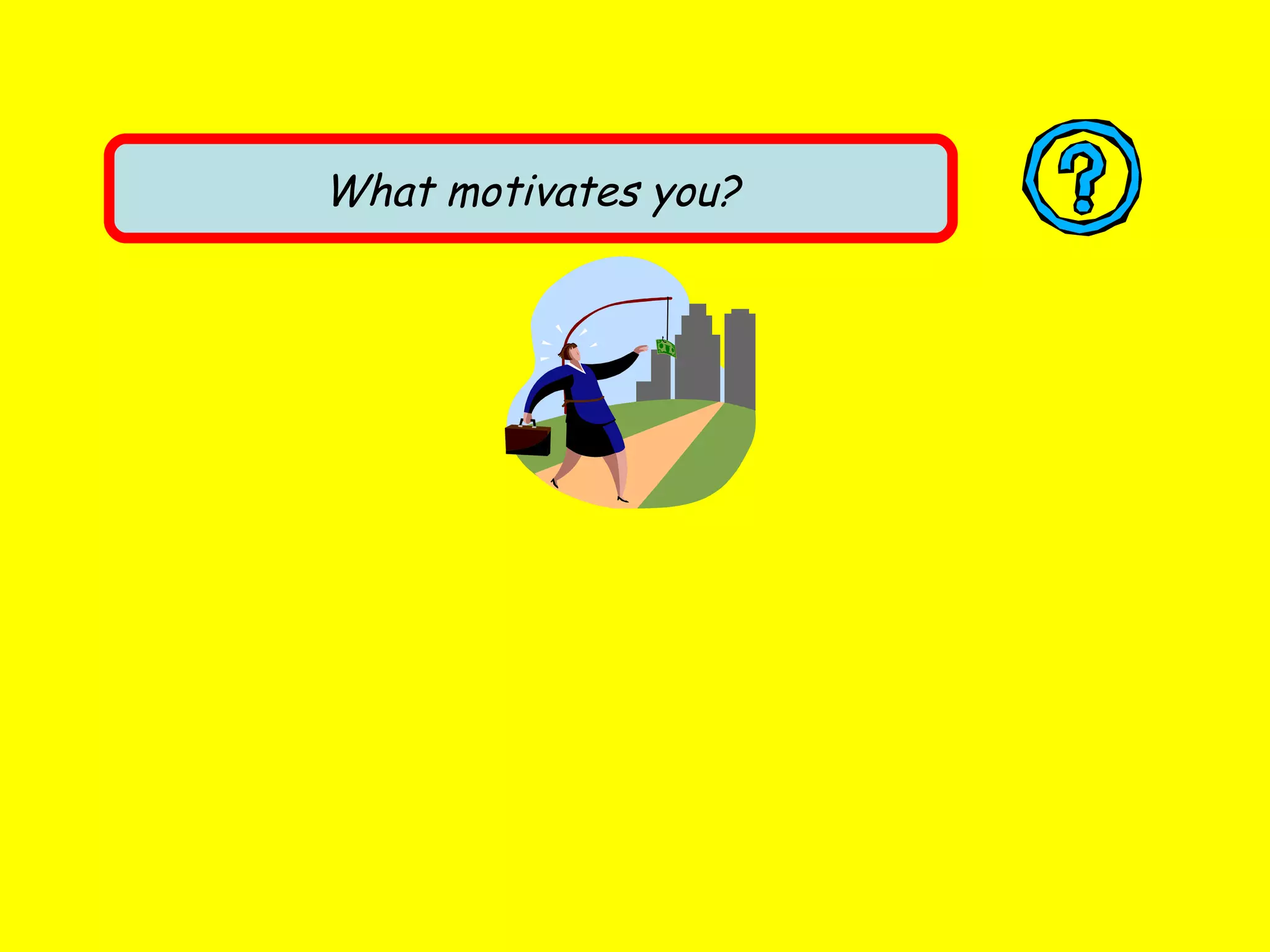 What motivates you? 