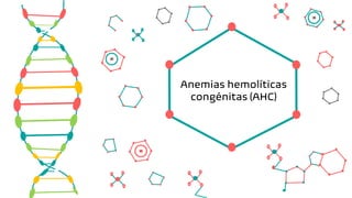 Anemias hemolíticas
congénitas (AHC)
 