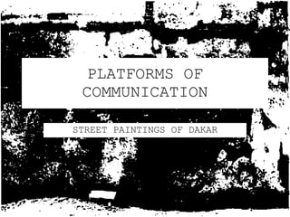 PLATFORMS OF COMMUNICATION STREET PAINTINGS OF DAKAR 