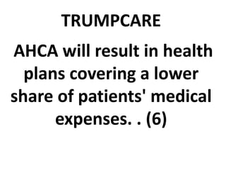 TRUMPCARE
AHCA will result in health
plans covering a lower
share of patients' medical
expenses. . (6)
 