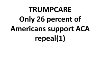 TRUMPCARE
Only 26 percent of
Americans support ACA
repeal(1)
 