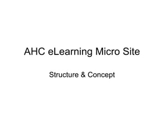 AHC eLearning Micro Site

     Structure & Concept
 