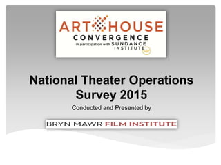 National Theater Operations
Survey 2015
Conducted and Presented by
 