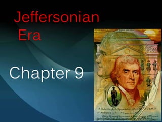Jeffersonian
Era
Chapter 9
 