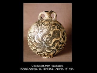 Octopus jar, from Palaikastro,
(Crete), Greece, ca. 1500 BCE. Approx. 11” high.
 