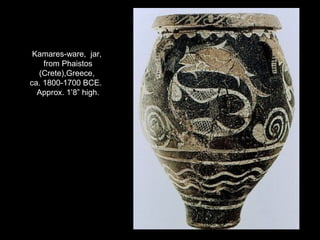 Kamares-ware, jar,
from Phaistos
(Crete),Greece,
ca. 1800-1700 BCE.
Approx. 1’8” high.
 