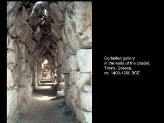 Corbelled gallery
in the walls of the citadel,
Tiryns, Greece,
ca. 1400-1200 BCE
 