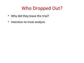 Who Dropped Out?
• Why did they leave the trial?
• Intention to treat analysis
 