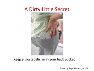 A Dirty Little Secret




Keep a biostatistician in your back pocket

                               Photo by Peyri Herrera, on Flickr
 