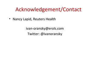 Acknowledgement/Contact
• Nancy Lapid, Reuters Health

          ivan-oransky@erols.com
           Twitter: @ivanoransky
 