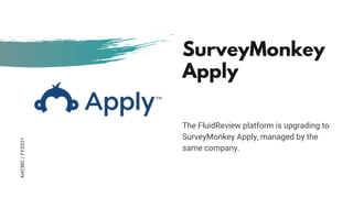 SurveyMonkey
Apply
The FluidReview platform is upgrading to
SurveyMonkey Apply, managed by the
same company.
AHCMC|FY2021
 