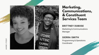 AHCMC|FY2021
Marketing,
Communications,
& Constituent
Services Team
Programming & Operations
Coordinator
SIERRA SMITH
Marketing & Communications
Manager
BRITTNEY DUBOSE
 