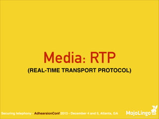 Media: RTP
(REAL-TIME TRANSPORT PROTOCOL)

Securing telephony - AdhearsionConf 2013 - December 4 and 5, Atlanta, GA

 