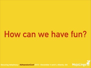 How can we have fun?

Securing telephony - AdhearsionConf 2013 - December 4 and 5, Atlanta, GA

 